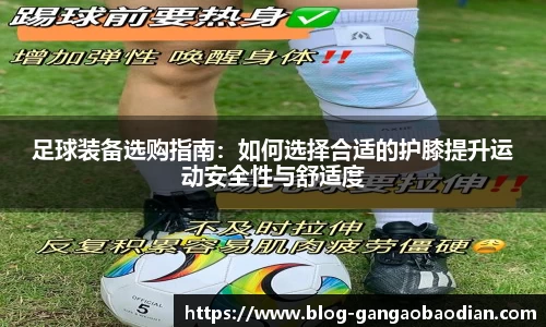 足球装备选购指南：如何选择合适的护膝提升运动安全性与舒适度